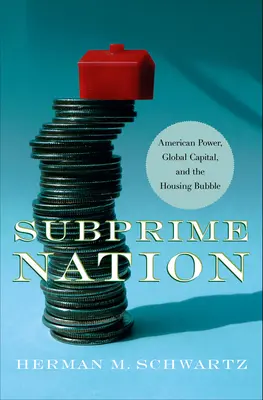 Subprime Nation: American Power, Global Capital, and the Housing Bubble (Amerikai hatalom, globális tőke és az ingatlanbuborék) - Subprime Nation: American Power, Global Capital, and the Housing Bubble