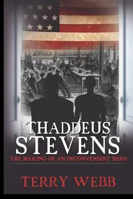 Thaddeus Stevens: Egy kellemetlen hős megformálása - Thaddeus Stevens: The Making of an Inconvenient Hero