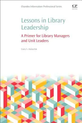 Lessons in Library Leadership: Tanulságok könyvtárvezetők és egységvezetők számára - Lessons in Library Leadership: A Primer for Library Managers and Unit Leaders