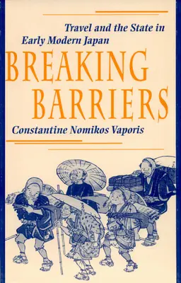 Breaking Barriers: Utazás és állam a kora újkori Japánban - Breaking Barriers: Travel and the State in Early Modern Japan