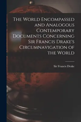 A körüljárt világ és hasonló korabeli dokumentumok Sir Francis Drake világkörüli hajóútjáról - The World Encompassed and Analogous Contemporary Documents Concerning Sir Francis Drake's Circumnavigation of the World