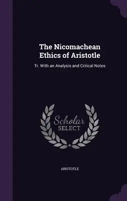 Arisztotelész Nikomachos etikája: Tr. Elemzéssel és kritikai jegyzetekkel - The Nicomachean Ethics of Aristotle: Tr. With an Analysis and Critical Notes