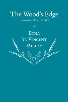 Az erdő széle - Edna St. Vincent Millay legendái és meséi - The Wood's Edge - Legends and Fairy Tales of Edna St. Vincent Millay