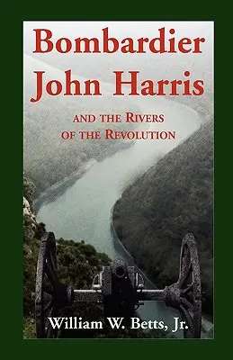 John Harris bombázó és a forradalom folyói - Bombardier John Harris and the Rivers of the Revolution