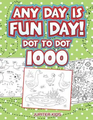 Bármelyik nap mókás nap!: Dot to Dot 1000 - Any Day Is Fun Day!: Dot To Dot 1000