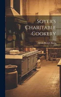 Soyer jótékonysági szakácskönyve - Soyer's Charitable Cookery