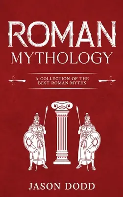 Római mitológia: A legjobb római mítoszok gyűjteménye - Roman Mythology: A Collection of the Best Roman Myths