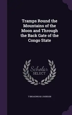 Csavargók a Hold hegyei körül és a Kongó állam hátsó kapuján át - Tramps Round the Mountains of the Moon and Through the Back Gate of the Congo State