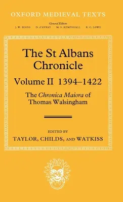 The St Albans Chronicle: Thomas Walsingham Chronica Maiora: Volume II 1394-1422 - The St Albans Chronicle: The Chronica Maiora of Thomas Walsingham: Volume II 1394-1422