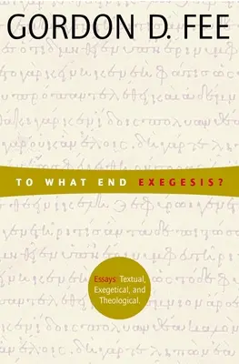 Milyen célt szolgál az exegézis? Essays Textual, Exegetical, and Theological - To What End Exegesis?: Essays Textual, Exegetical, and Theological