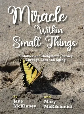 Miracle Within Small Things: Egy anya és lánya útja a veszteségen és az öregedésen át - Miracle Within Small Things: A Mother and Daughter's Journey Through Loss and Aging