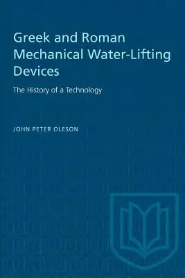 Görög és római mechanikus vízemelő eszközök: Egy technológia története - Greek and Roman Mechanical Water-Lifting Devices: The History of a Technology