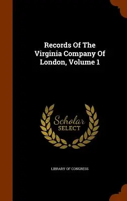 A londoni Virginia Társaság iratai, 1. kötet - Records Of The Virginia Company Of London, Volume 1