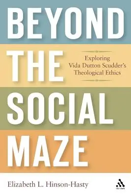 A társadalmi útvesztőn túl: Vida Dutton Scudder teológiai etikájának felfedezése - Beyond the Social Maze: Exploring Vida Dutton Scudder's Theological Ethics