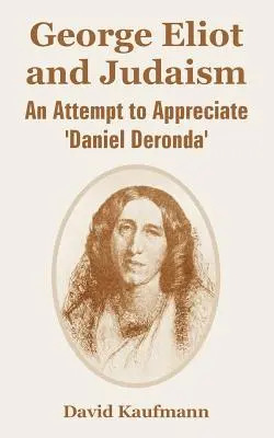 George Eliot és a judaizmus: Kísérlet a „Daniel Deronda” megbecsülésére - George Eliot and Judaism: An Attempt to Appreciate 'Daniel Deronda'