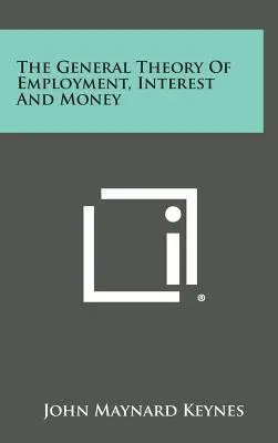 The General Theory of Employment, Interest and Money (A foglalkoztatás, a kamat és a pénz általános elmélete) - The General Theory of Employment, Interest and Money