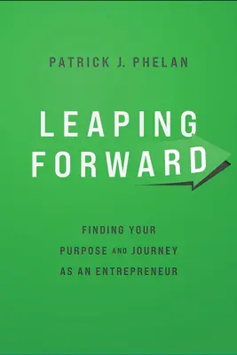 Leaping Forward: Finding Your Purpose and Journey as an Entrepreneur (Célod és utad megtalálása vállalkozóként) - Leaping Forward: Finding Your Purpose and Journey as an Entrepreneur