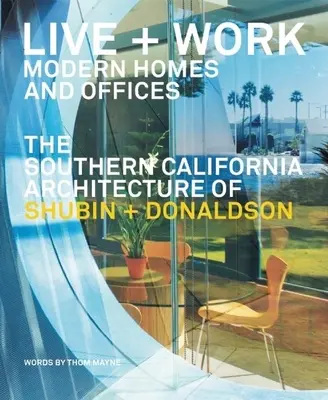 Élni és dolgozni: Modern otthonok és irodák: A Shubin + Donaldson dél-kaliforniai építészete - Live and Work: Modern Homes and Offices: The Southern California Architecture of Shubin + Donaldson