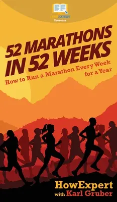 52 maraton 52 hét alatt: Hogyan fuss egy maratont minden héten egy éven át - 52 Marathons in 52 Weeks: How to Run a Marathon Every Week for a Year