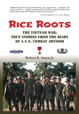 Rizsgyökerek: A vietnami háború: Igaz történetek egy amerikai harci tanácsadó naplójából - Rice Roots: The Vietnam War: True Stories from the Diary of a U.S. Combat Advisor