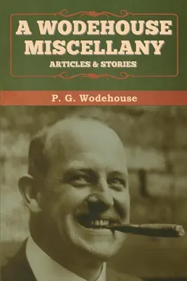 A Wodehouse Miscellany: Wodehouse: Cikkek és történetek - A Wodehouse Miscellany: Articles & Stories