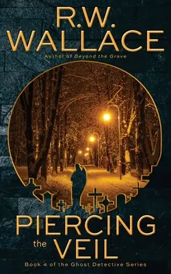 Piercing the Veilcing the Veil: A szellemdetektív-sorozat 4. könyve - Piercing the Veil: Book 4 of the Ghost Detective Series