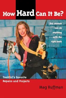 Mennyire lehet nehéz? Toolgirl kedvenc javításai és projektjei - How Hard Can It Be?: Toolgirl's Favorite Repairs and Projects