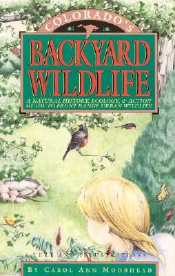 Colorado hátsó udvarának vadvilága: Természettörténeti, ökológiai és cselekvési útmutató a front range-i városi vadvilághoz - Colorado's Backyard Wildlife: A Natural History, Ecology, & Action Guide to Front Range Urban Wildlife