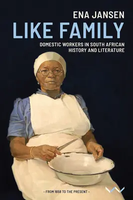 Mint a család: A háztartási alkalmazottak a dél-afrikai történelemben és irodalomban - Like Family: Domestic Workers in South African History and Literature