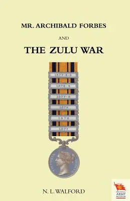 Mr ARCHIBALD FORBES ÉS A ZULU HÁBORÚ - Mr ARCHIBALD FORBES AND THE ZULU WAR