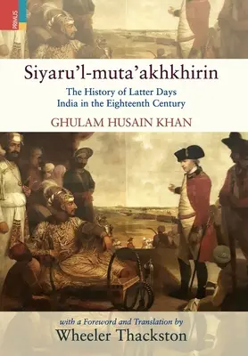 Siyaru'l-muta'akhkhirin: Az utolsó idők Indiájának története a tizennyolcadik században - Siyaru'l-muta'akhkhirin: The History of Latter Days India in the Eighteenth Century