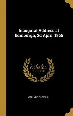 Beiktatási beszéd Edinburghban, 1866. április 2-án, 1866. április 2-án - Inaugural Address at Edinburgh, 2d April, 1866