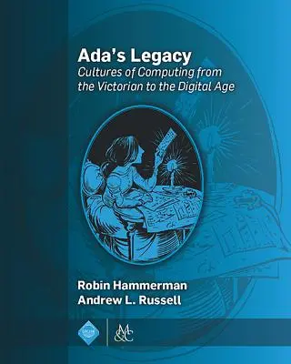 Ada öröksége: A számítástechnika kultúrái a viktoriánus kortól a digitális korig - Ada's Legacy: Cultures of Computing from the Victorian to the Digital Age