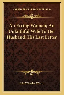 Egy tévelygő nő; Egy hűtlen feleség a férjéhez; Az utolsó levele - An Erring Woman; An Unfaithful Wife To Her Husband; His Last Letter