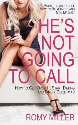 Nem fog telefonálni: Hogyan lépj túl rajta, kezdj el randizni és találj egy jó férfit - He's Not Going to Call: How to Get Over It, Start Dating and Find a Good Man