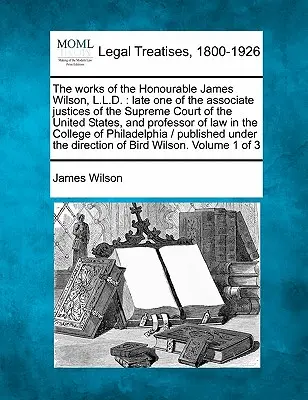 A tiszteletreméltó James Wilson, L.L.D. munkái: Az Egyesült Államok Legfelsőbb Bíróságának egyik társbírája és a jog professzora i - The Works of the Honourable James Wilson, L.L.D.: Late One of the Associate Justices of the Supreme Court of the United States, and Professor of Law i