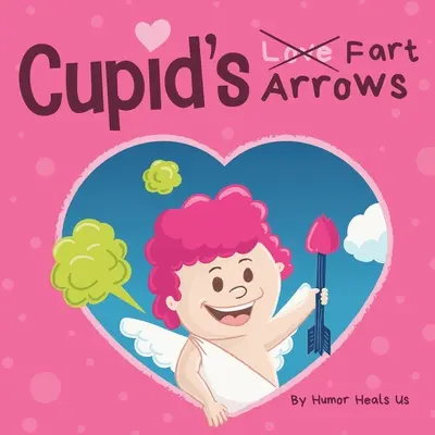 Ámor fingónyilai: Vicces, felolvasós mesekönyv gyerekeknek a fingásról és Ámorról, tökéletes Valentin-napi ajándék fiúknak és lányoknak - Cupid's Fart Arrows: A Funny, Read Aloud Story Book For Kids About Farting and Cupid, Perfect Valentine's Day Gift For Boys and Girls