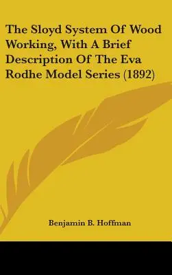 A Sloyd famegmunkálási rendszer, az Eva Rodhe modellsorozat rövid leírásával (1892) - The Sloyd System Of Wood Working, With A Brief Description Of The Eva Rodhe Model Series (1892)