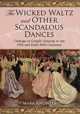 A Gonosz keringő és más botrányos táncok: A páros táncok felháborodása a 19. és a 20. század elején - The Wicked Waltz and Other Scandalous Dances: Outrage at Couple Dancing in the 19th and Early 20th Centuries