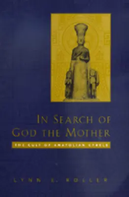 Az Istenanya keresése: Az anatóliai Kübele-kultusz - In Search of God the Mother: The Cult of Anatolian Cybele