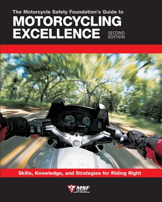 A Motorkerékpár-biztonsági Alapítvány útmutatója a motoros kiválósághoz, második kiadás: Készségek, ismeretek és stratégiák a helyes motorozáshoz - The Motorcycle Safety Foundation's Guide to Motorcycling Excellence, Second Edition: Skills, Knowledge, and Strategies for Riding Right