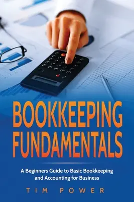 Könyvkiadás alapjai: Kezdők útmutatója az alapvető üzleti könyveléshez és számvitelhez - Bookkiping Fundamentals: A Beginners Guide to Basic Bookkeeping and Accounting for Business