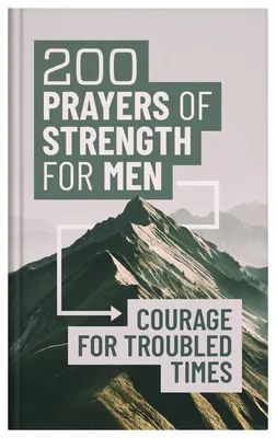 200 Erős ima férfiaknak: Bátorság a nehéz időkre - 200 Prayers of Strength for Men: Courage for Troubled Times