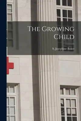 A növekvő gyermek (Baker S. Josephine (Sara Josephine)) - The Growing Child (Baker S. Josephine (Sara Josephine))