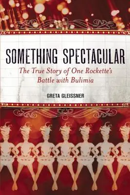 Valami látványos: Egy rockette bulimiával vívott harcának igaz története - Something Spectacular: The True Story of One Rockette's Battle with Bulimia