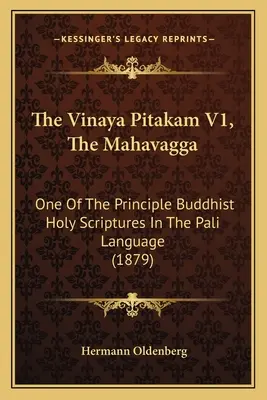 A Vinaya Pitakam V1, A Mahavagga: Az egyik legfontosabb buddhista szentírás a páli nyelven (1879) - The Vinaya Pitakam V1, The Mahavagga: One Of The Principle Buddhist Holy Scriptures In The Pali Language (1879)