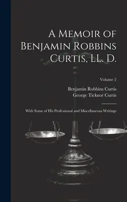 Benjamin Robbins Curtis emlékiratai, LL. D.: Néhány szakmai és egyéb írásával; 2. kötet - A Memoir of Benjamin Robbins Curtis, LL. D.: With Some of his Professional and Miscellaneous Writings; Volume 2