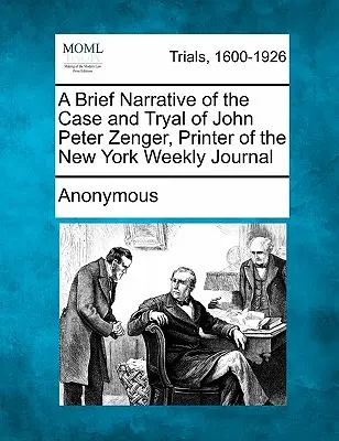 John Peter Zenger, a New York Weekly Journal nyomdászának ügyének és perének rövid elbeszélése - A Brief Narrative of the Case and Tryal of John Peter Zenger, Printer of the New York Weekly Journal