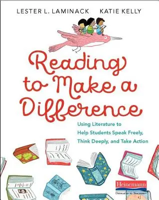 Olvasás, hogy különbséget tegyünk: Az irodalom segítségével a diákok szabadon beszélhetnek, elmélyülten gondolkodhatnak és cselekedhetnek - Reading to Make a Difference: Using Literature to Help Students Speak Freely, Think Deeply, and Take Action