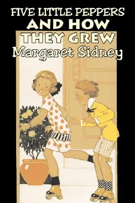 Five Little Peppers and How They Grewst by Margaret Sidney, Fiction, Family, Action & Adventure - Five Little Peppers and How They Grew by Margaret Sidney, Fiction, Family, Action & Adventure